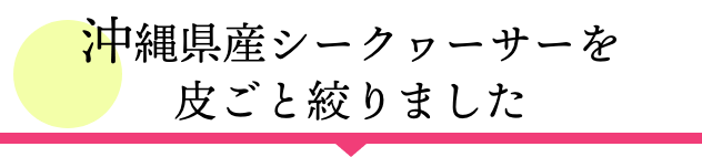 沖縄県産シークヮーサーを皮ごと絞りました