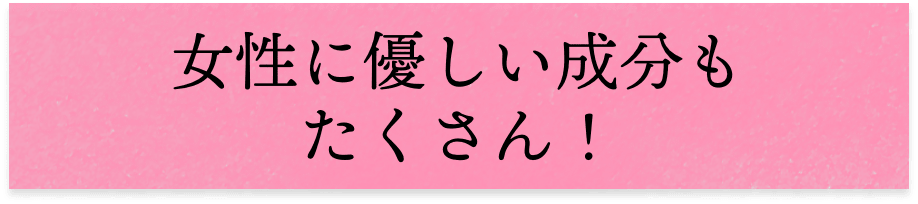 女性に優しい成分もたくさん!